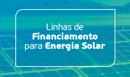 Linhas de financiamento para energia solar
